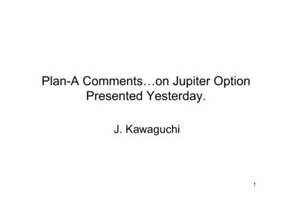 Plan-A Comments…on Jupiter Option Presented Yesterday. J. Kawaguchi 1