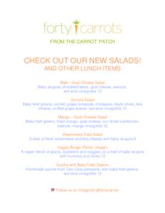 FROM THE CARROT PATCH  CHECK OUT OUR NEW SALADS! AND OTHER LUNCH ITEMS Beet - Goat Cheese Salad Baby arugula, shredded beets, goat cheese, walnuts,