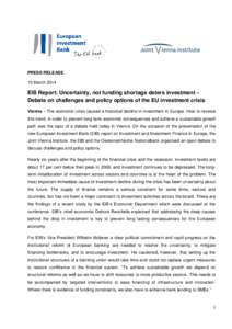 PRESS RELEASE 10 March 2014 EIB Report: Uncertainty, not funding shortage deters investment – Debate on challenges and policy options of the EU investment crisis Vienna – The economic crisis caused a historical decli