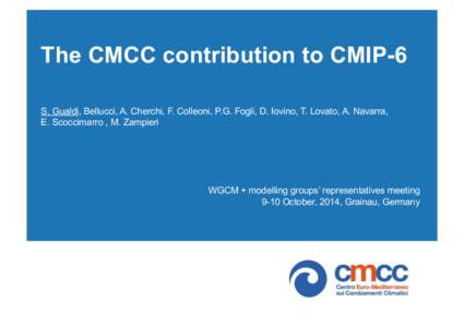 The CMCC contribution to CMIP-6 S. Gualdi, Bellucci, A. Cherchi, F. Colleoni, P.G. Fogli, D. Iovino, T. Lovato, A. Navarra, E. Scoccimarro , M. Zampieri WGCM + modelling groups’ representatives meeting 9-10 October, 20