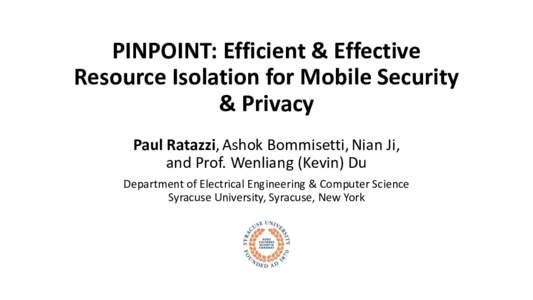 PINPOINT: Efficient & Effective Resource Isolation for Mobile Security & Privacy Paul Ratazzi, Ashok Bommisetti, Nian Ji, and Prof. Wenliang (Kevin) Du Department of Electrical Engineering & Computer Science