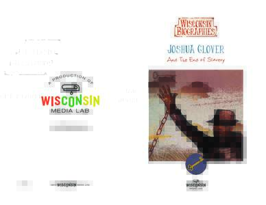 Joshua Glover And The End of Slavery For additional resources, visit WisconsinBiographies.org