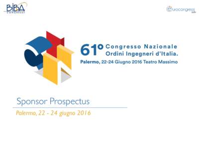 Sponsor Prospectus Palermo, giugno 2016 Sponsor Prospectus Il Congresso Il 61° Congresso Nazionale degli Ordini degli Ingegneri d’Italia si svolgerà nella storica cornice del Teatro Massimo
