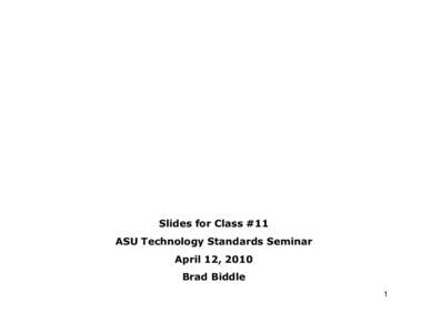 Slides for Class #11 ASU Technology Standards Seminar April 12, 2010 Brad Biddle 1