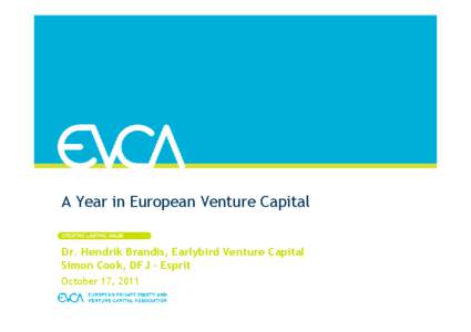 A Year in European Venture Capital Dr. Hendrik Brandis, Earlybird Venture Capital Simon Cook, DFJ – Esprit October 17, 2011  