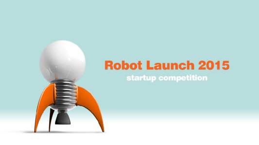 Global online robot startup competition
 Robot Launch really took oﬀ in 2014 when Silicon Valley Robotics and Robohub teamed up to do a global online startup competition 75 startups
  30 judges