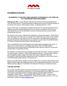FOR IMMEDIATE RELEASE  BLOOMBERG TV ANCHOR, CAROL MASSAR TO BROADCAST LIVE FROM THE 2011 DISTRESSED INVESTING SUMMIT February 22, 2011 – Carol Massar of Bloomberg Television will be broadcasting live from the site of t