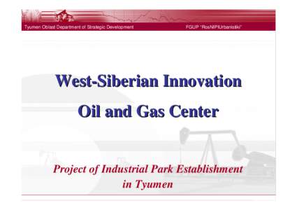 Tyumen Oblast Department of Strategic Development  FGUP “RosNIPIUrbanistiki” West-Siberian Innovation Oil and Gas Center