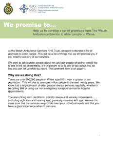 We promise to… Help us to develop a set of promises from The Welsh Ambulance Service to older people in Wales. At the Welsh Ambulance Services NHS Trust, we want to develop a list of promises to older people. This will