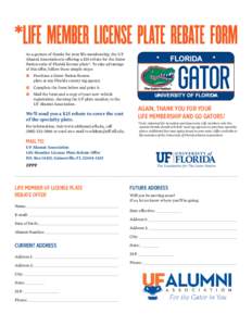 As a gesture of thanks for your life membership, the UF Alumni Association is offering a $25 rebate for the Gator Nation state of Florida license plate*. To take advantage of this offer, follow these simple steps: •	 P
