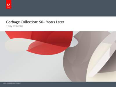 Garbage Collection: 50+ Years Later Tony Printezis © 2013 Adobe Systems Incorporated.  Who is this guy?