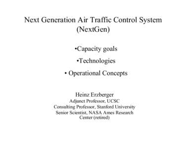 Next Generation Air Traffic Control System (NextGen) •Capacity goals •Technologies • Operational Concepts Heinz Erzberger