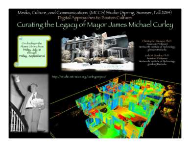 Media, Culture, and Communications (MCCS)Studio (Spring, Summer, Fall[removed]Digital Approaches to Boston Culture: Curating the Legacy of Mayor James Michael Curley
 Christopher Gleason, Ph.D. Associate Professor