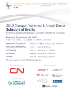 2013 Transport Workshop & Annual Dinner  Schedule of Events Keynote Speaker: Honourable Lisa Raitt, Minister of Transport Monday, November 18, 2013