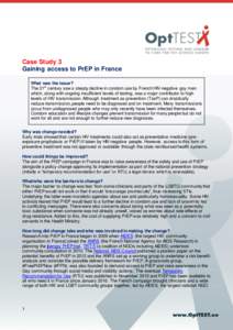 Case Study 3 Gaining access to PrEP in France What was the issue? The 21st century saw a steady decline in condom use by French HIV-negative gay men which, along with ongoing insufficient levels of testing, was a major c
