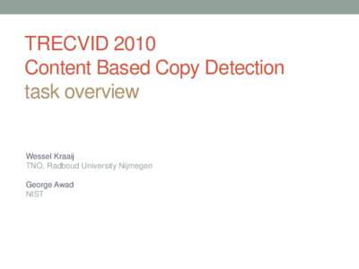 TRECVID 2010 Content Based Copy Detection task overview Wessel Kraaij TNO, Radboud University Nijmegen