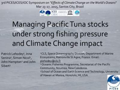 3rd PICES/ICES/IOC Symposium on “Effects of Climate Change on the World’s Oceans” Mar 23-27, 2015, Santos City, Brazil Managing Pacific Tuna stocks under strong fishing pressure and Climate Change impact