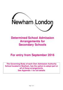 Determined School Admission Arrangements for Secondary Schools For entry from September 2016 The Governing Body of each Own Admission Authority School located in Newham, has the option to adopt part or