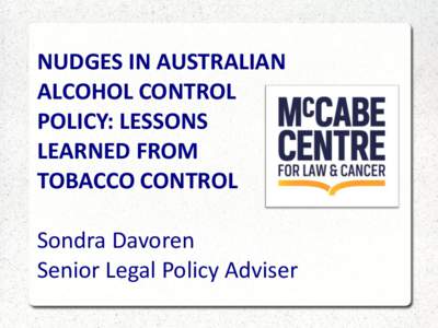 NUDGES IN AUSTRALIAN ALCOHOL CONTROL POLICY: LESSONS LEARNED FROM TOBACCO CONTROL Sondra Davoren