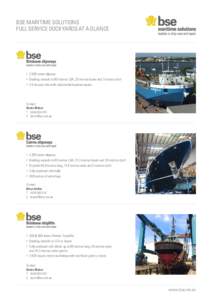 BSE MARITIME SOLUTIONS FULL SERVICE DOCKYARDS AT A GLANCE 2,500 tonne slipway 	 Docking vessels to 90 metres LOA, 20 metres beam and 7 metres draft 	 3.6 hectare site with substantial laydown space