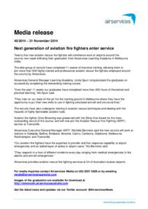 Media release[removed] – 21 November 2014 Next generation of aviation fire fighters enter service Twenty five new aviation rescue fire fighters will commence work at airports around the country next week following their