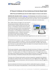 Contact: Gabrielle Marshallor  DT Research Celebrates 18 Year Anniversary of Internet-Ready Tablet 1998 DT Research WebPAD became the First Tablet Computer to Connect to the Internet