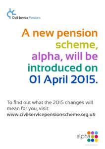 A new pension scheme, alpha, will be introduced on 01 AprilTo find out what the 2015 changes will
