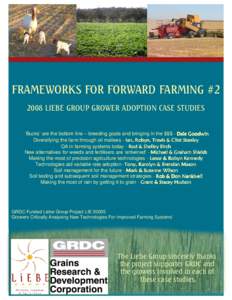 FRAMEWORKS FOR FORWARD FARMING #LIEBE GROUP GROWER ADOPTION CASE STUDIES ‘Bucks’ are the bottom line – breeding goats and bringing in the $$$ - Dale Goodwin Diversifying the farm through oil mallees - Ian, R