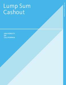 Fact Sheet: Lump Sum Cashout  Lump Sum Cashout  By authority of the Regents, University of California Human Resources,