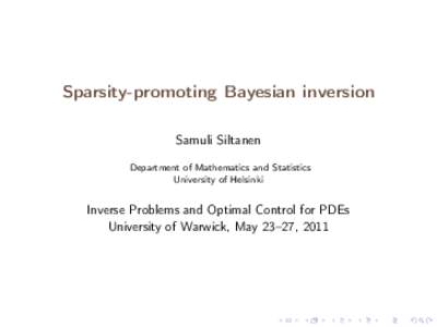 Sparsity-promoting Bayesian inversion Samuli Siltanen Department of Mathematics and Statistics University of Helsinki  Inverse Problems and Optimal Control for PDEs