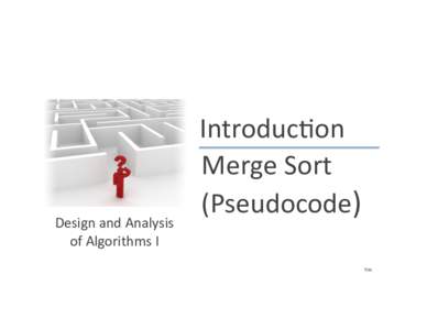 Design	
  and	
  Analysis	
   of	
  Algorithms	
  I	
   Introduc2on	
   Merge	
  Sort	
   (Pseudocode)	
  