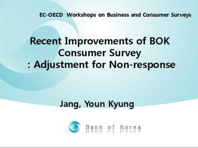 EC-OECD Workshops on Business and Consumer Surveys  Recent Improvements of BOK Consumer Survey : Adjustment for Non-response