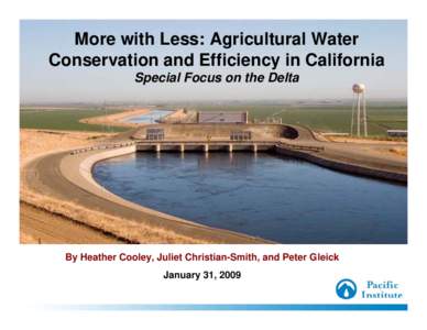 More with Less: Agricultural Water Conservation and Efficiency in California Special Focus on the Delta By Heather Cooley, Juliet Christian-Smith, and Peter Gleick January 31, 2009
