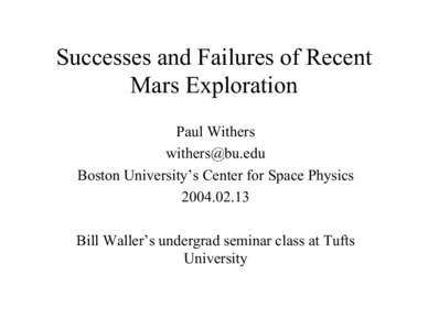 Successes and Failures of Recent Mars Exploration Paul Withers [removed] Boston University’s Center for Space Physics[removed]