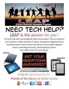 Free tech help with a knowledgeable high school student. They are located at seven locations: Golden Gate Branch Library, Headquarters Regional Library, Immokalee Branch Library, Marco Island Branch Library, Naples Regio