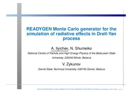 READYGEN Monte Carlo generator for the simulation of radiative effects in Drell-Yan process A. Ilyichev, N. Shumeiko National Centre of Particle and High Energy Physics of the Belarusian State University, Minsk, B