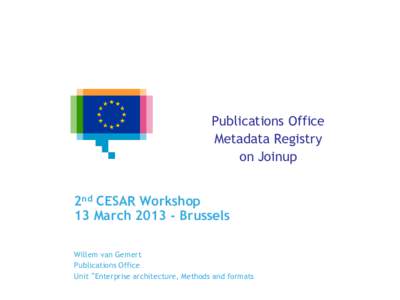 Publications Office Metadata Registry on Joinup 2nd CESAR Workshop 13 MarchBrussels Willem van Gemert