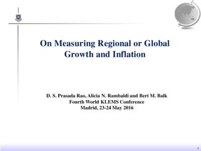On Measuring Regional or Global Growth and Inflation D. S. Prasada Rao, Alicia N. Rambaldi and Bert M. Balk Fourth World KLEMS Conference Madrid, 23-24 May 2016