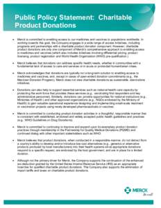 Public Policy Statement: Charitable Product Donations • Merck is committed to enabling access to our medicines and vaccines to populations worldwide. In working towards this goal, the Company engages in a wide range of