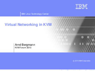 IBM Linux Technology Center  Virtual Networking in KVM Arnd Bergmann KVM Forum 2010