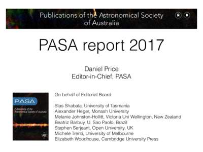 PASA report 2017 Daniel Price Editor-in-Chief, PASA On behalf of Editorial Board: Stas Shabala, University of Tasmania Alexander Heger, Monash University