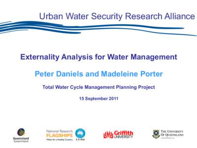 Urban Water Security Research Alliance  Externality Analysis for Water Management Peter Daniels and Madeleine Porter Total Water Cycle Management Planning Project 15 September 2011