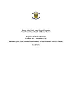 Report to the Rhode Island General Assembly Senate Committee on Health and Human Services Designated Medicaid Information October 1, 2012 – December 31, 2012 Submitted by the Rhode Island Executive Office of Health and