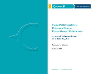 Maine Public Employees Retirement System Retiree Group Life Insurance Actuarial Valuation Report as of June 30, 2015 Presented by Cheiron