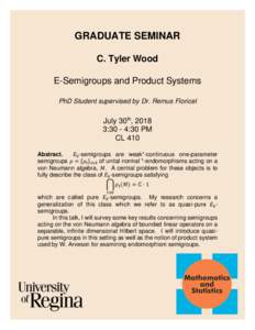 GRADUATE SEMINAR C. Tyler Wood E-Semigroups and Product Systems PhD Student supervised by Dr. Remus Floricel  July 30th, 2018