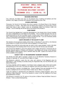 SOLDIERS’ SMALL BOOK NEWSLETTER OF THE VICTORIAN MILITARY SOCIETY DECEMBER 2011 – ISSUE No. 91 SEASONS GREETINGS First, obviously, the Editor must carry out the pleasant duty of wishing all members and their