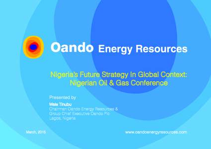 Nigeria’s Future Strategy In Global Context: Nigerian Oil & Gas Conference Presented by Wale Tinubu Chairman Oando Energy Resources & Group Chief Executive Oando Plc