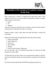 Etiquette in the company of a person using a Guide Dog When a Guide Dog is in harness, it is working with the person who is blind or vision impaired so that they can move around safely and independently. Whether it is wa