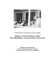 INTERNATIONAL SOCIETY FOR ANIMAL RIGHTS  MODEL STATUTE REGULATING DOG BREEDING, FACILITATION AND SALES  HENRY MARK HOLZER