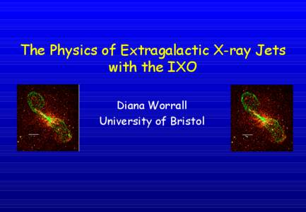 The Physics of Extragalactic X-ray Jets with the IXO Diana Worrall University of Bristol  Why are extragalactic jets of broad interest?